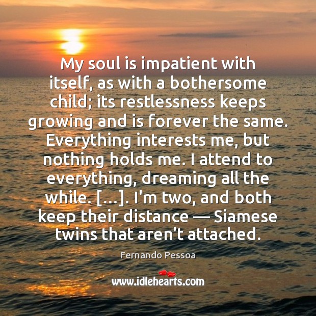 My soul is impatient with itself, as with a bothersome child; its Dreaming Quotes Image