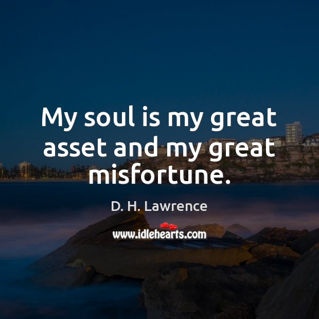 My soul is my great asset and my great misfortune. D. H. Lawrence Picture Quote