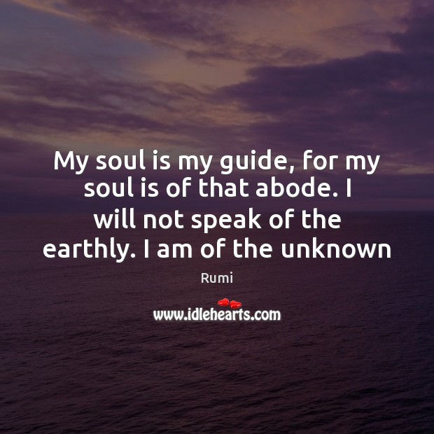 My soul is my guide, for my soul is of that abode. Soul Quotes Image