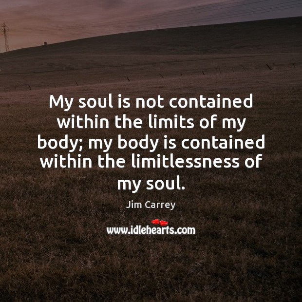 My soul is not contained within the limits of my body; my Jim Carrey Picture Quote