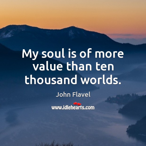 My soul is of more value than ten thousand worlds. Soul Quotes Image