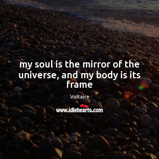 My soul is the mirror of the universe, and my body is its frame Image