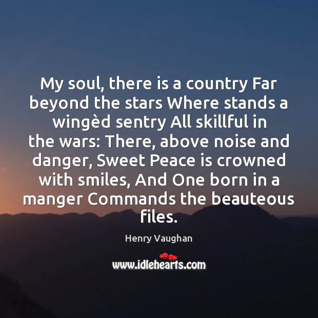 My soul, there is a country Far beyond the stars Where stands Henry Vaughan Picture Quote