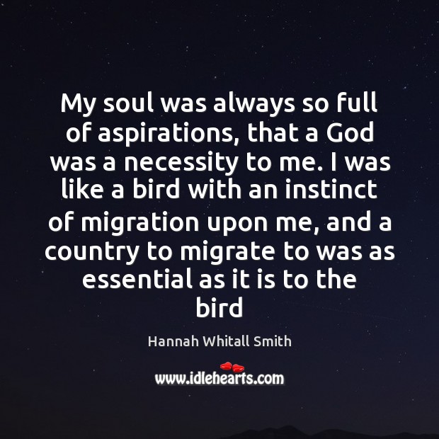 My soul was always so full of aspirations, that a God was Hannah Whitall Smith Picture Quote