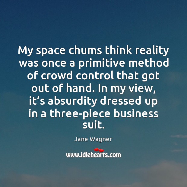 My space chums think reality was once a primitive method of crowd Jane Wagner Picture Quote