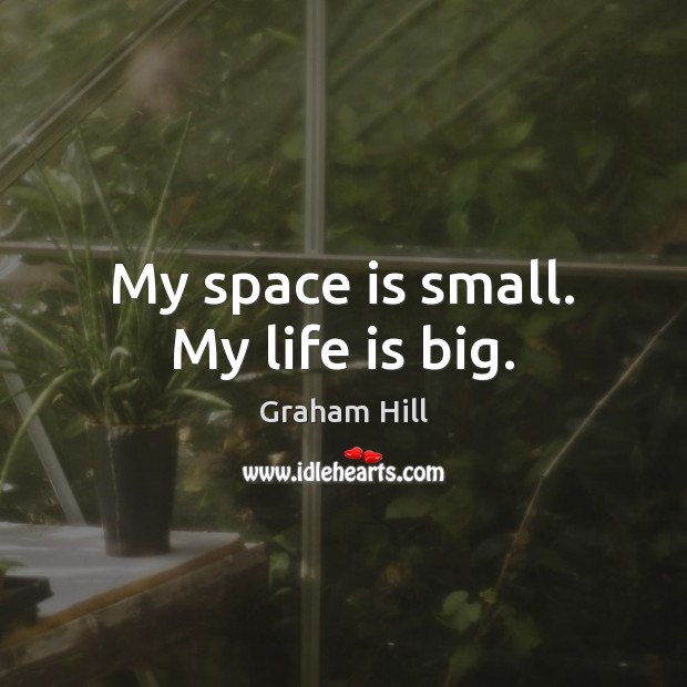 My space is small. My life is big. Space Quotes Image