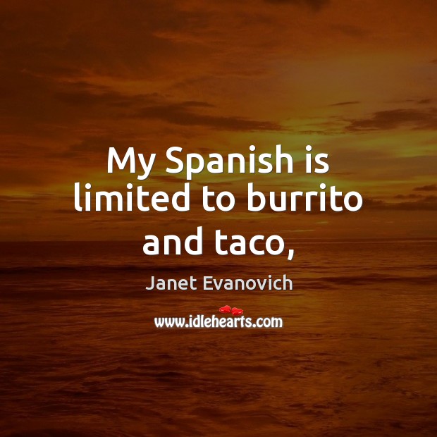 My Spanish is limited to burrito and taco, Janet Evanovich Picture Quote