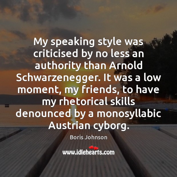 My speaking style was criticised by no less an authority than Arnold Boris Johnson Picture Quote