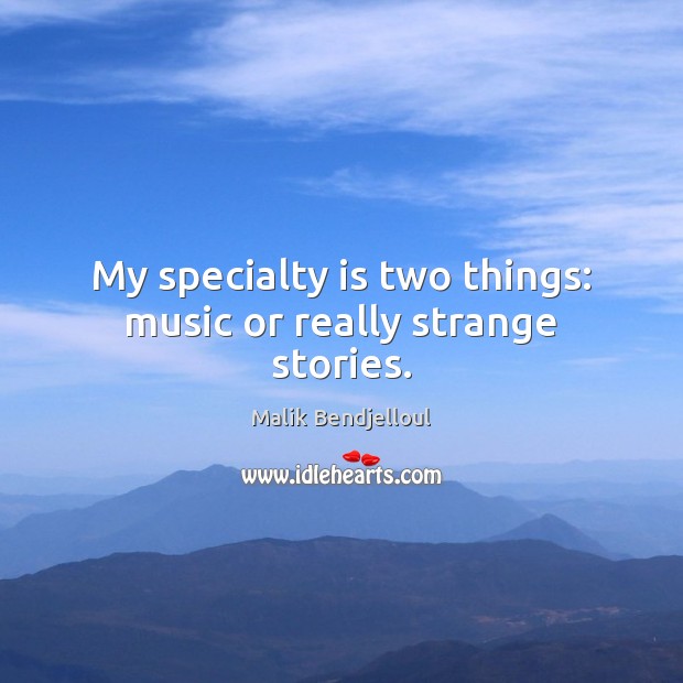 My specialty is two things: music or really strange stories. Malik Bendjelloul Picture Quote