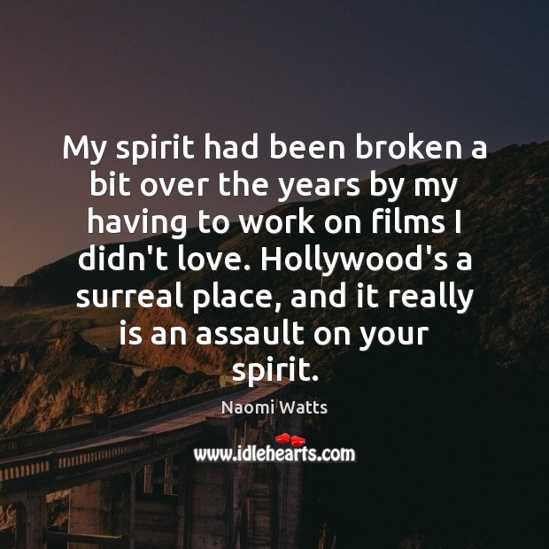 My spirit had been broken a bit over the years by my Naomi Watts Picture Quote