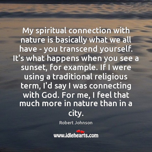 My spiritual connection with nature is basically what we all have – Robert Johnson Picture Quote