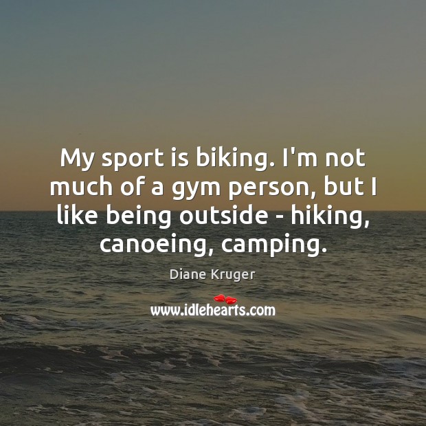 My sport is biking. I’m not much of a gym person, but Diane Kruger Picture Quote