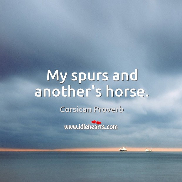 My spurs and another’s horse. Corsican Proverbs Image