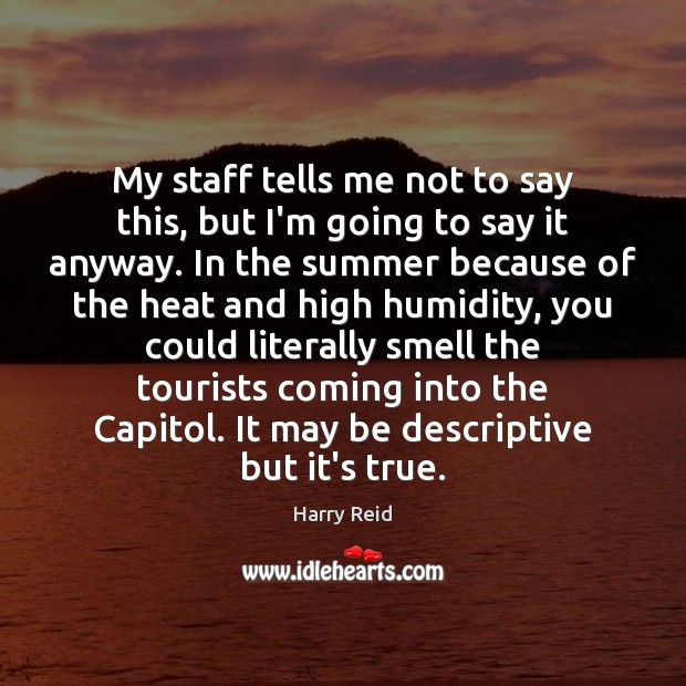 My staff tells me not to say this, but I’m going to Harry Reid Picture Quote
