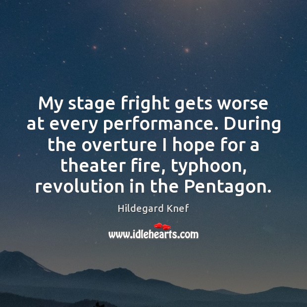 My stage fright gets worse at every performance. During the overture I Hildegard Knef Picture Quote