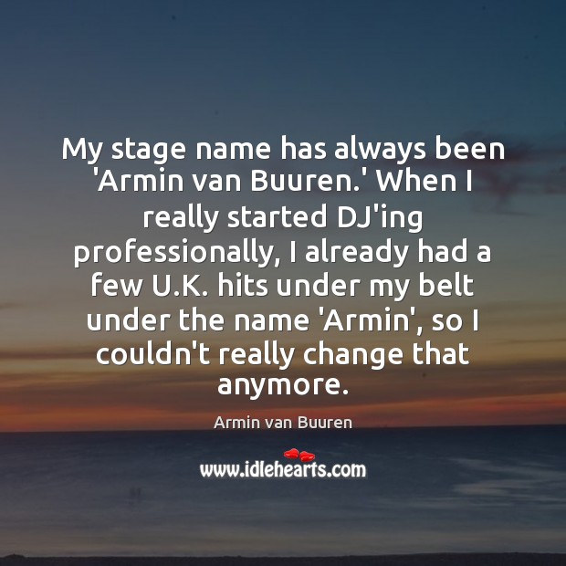 My stage name has always been ‘Armin van Buuren.’ When I Armin van Buuren Picture Quote