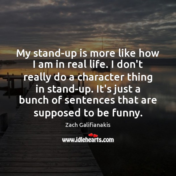 My stand-up is more like how I am in real life. I Real Life Quotes Image