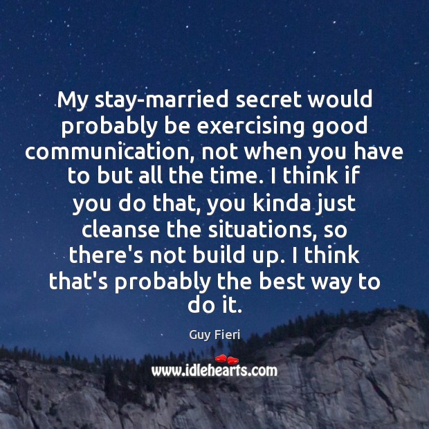 My stay-married secret would probably be exercising good communication, not when you Guy Fieri Picture Quote