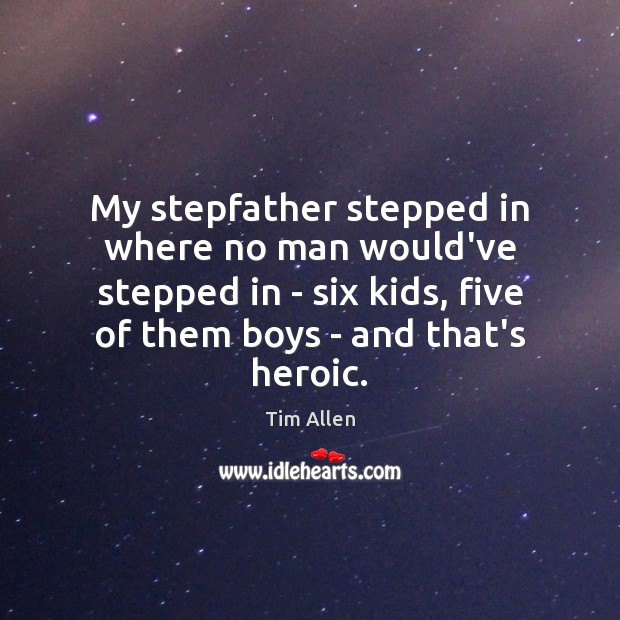 My stepfather stepped in where no man would’ve stepped in – six Tim Allen Picture Quote