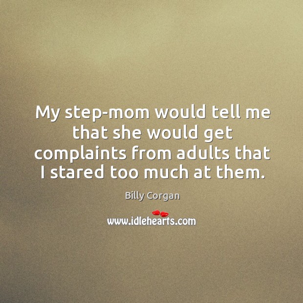 My step-mom would tell me that she would get complaints from adults Image
