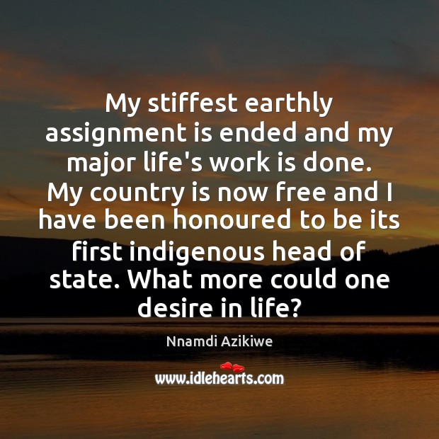 My stiffest earthly assignment is ended and my major life’s work is Nnamdi Azikiwe Picture Quote
