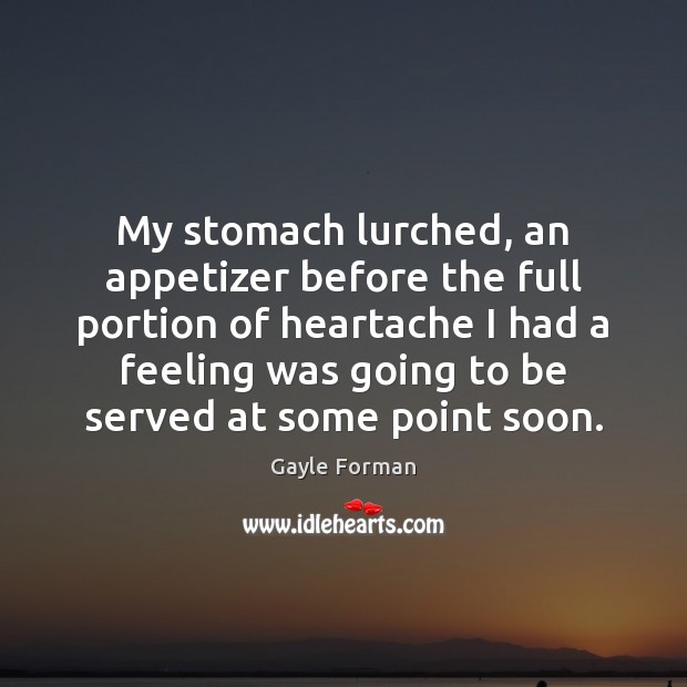 My stomach lurched, an appetizer before the full portion of heartache I Gayle Forman Picture Quote