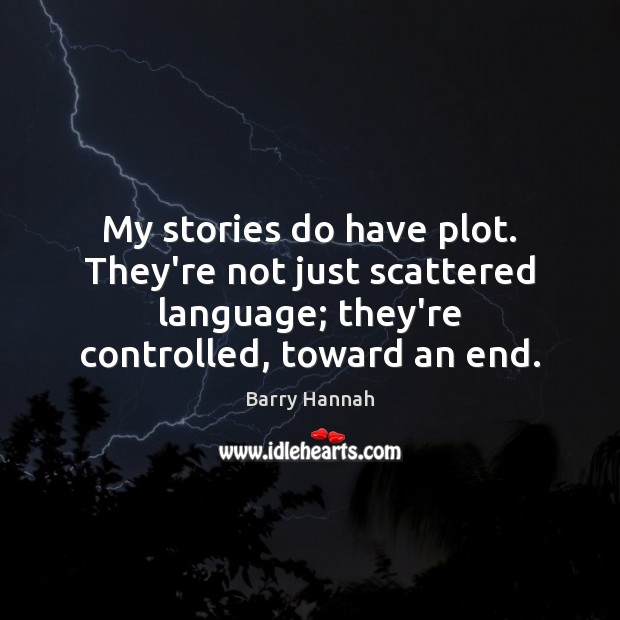My stories do have plot. They’re not just scattered language; they’re controlled, Barry Hannah Picture Quote