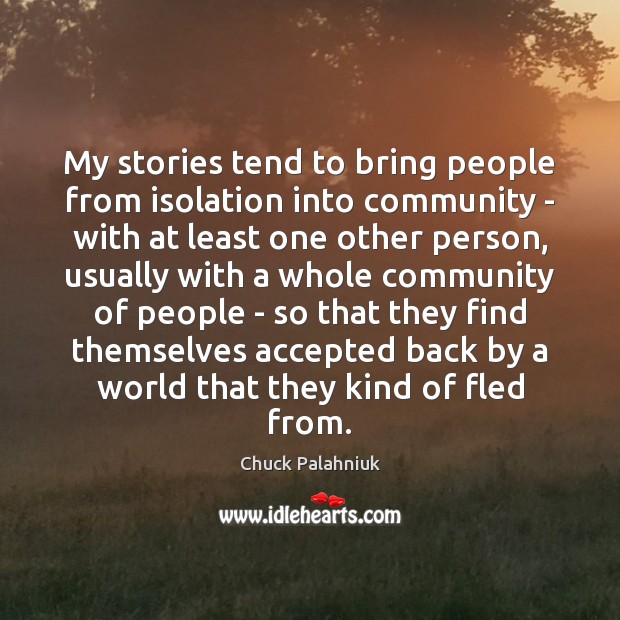 My stories tend to bring people from isolation into community – with Chuck Palahniuk Picture Quote