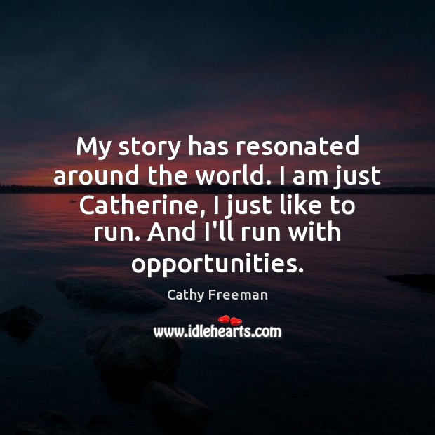 My story has resonated around the world. I am just Catherine, I Cathy Freeman Picture Quote