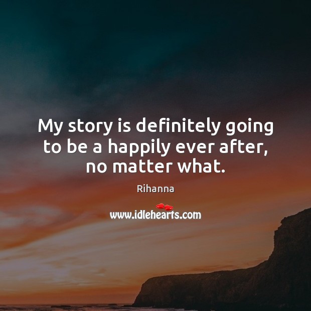 My story is definitely going to be a happily ever after, no matter what. Image