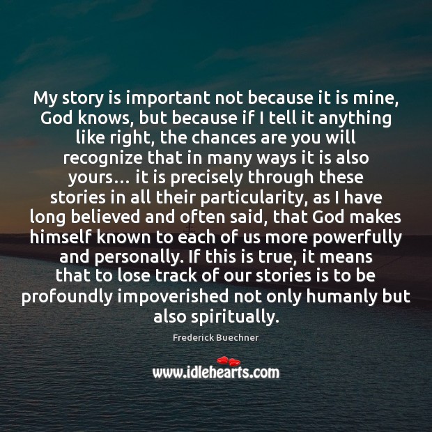 My story is important not because it is mine, God knows, but Image