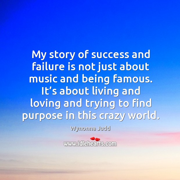 My story of success and failure is not just about music and being famous. Wynonna Judd Picture Quote