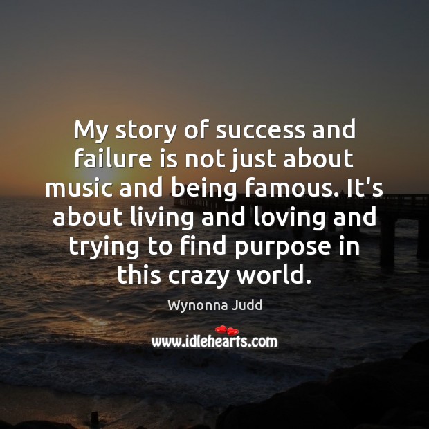 My story of success and failure is not just about music and Wynonna Judd Picture Quote