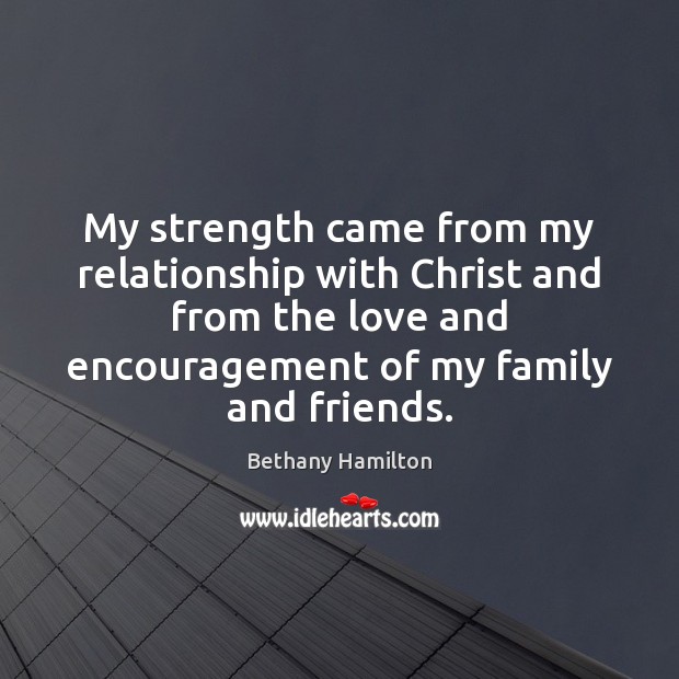 My strength came from my relationship with Christ and from the love Bethany Hamilton Picture Quote