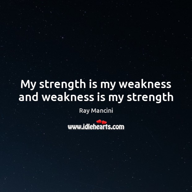 My strength is my weakness and weakness is my strength Strength Quotes Image
