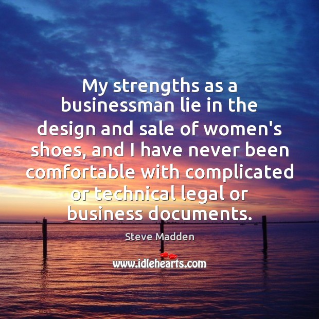 My strengths as a businessman lie in the design and sale of Steve Madden Picture Quote