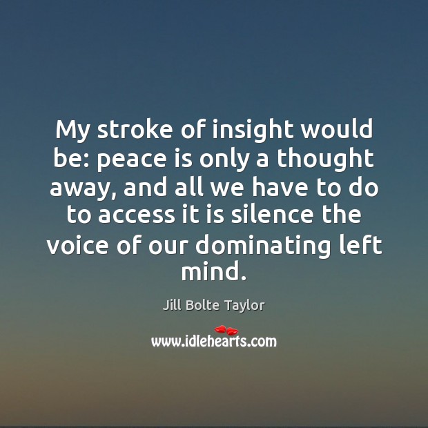 My stroke of insight would be: peace is only a thought away, Jill Bolte Taylor Picture Quote