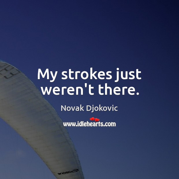 My strokes just weren’t there. Novak Djokovic Picture Quote