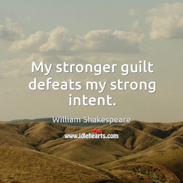 My stronger guilt defeats my strong intent. Image