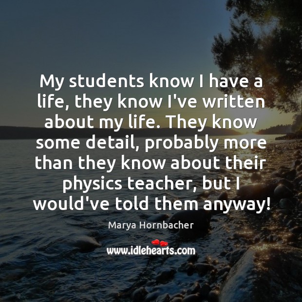 My students know I have a life, they know I’ve written about Marya Hornbacher Picture Quote