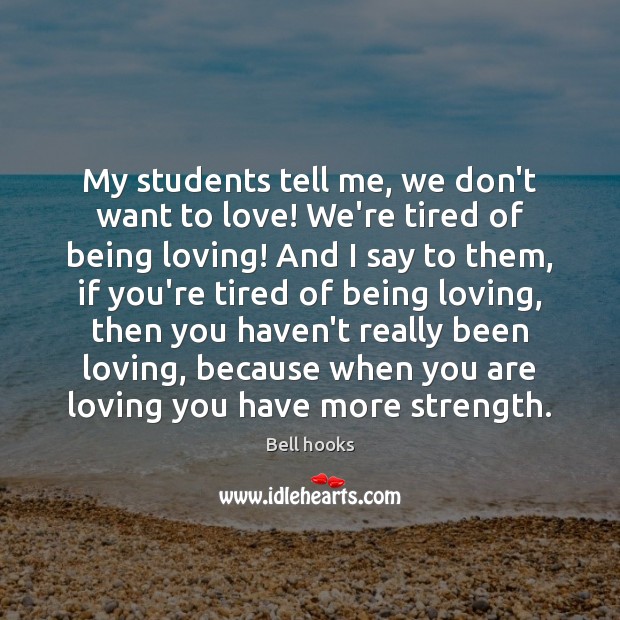 My students tell me, we don’t want to love! We’re tired of Bell hooks Picture Quote