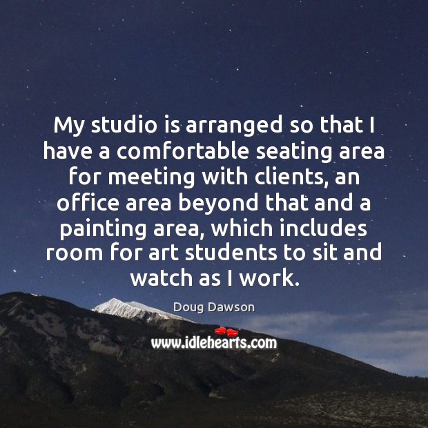 My studio is arranged so that I have a comfortable seating area Image