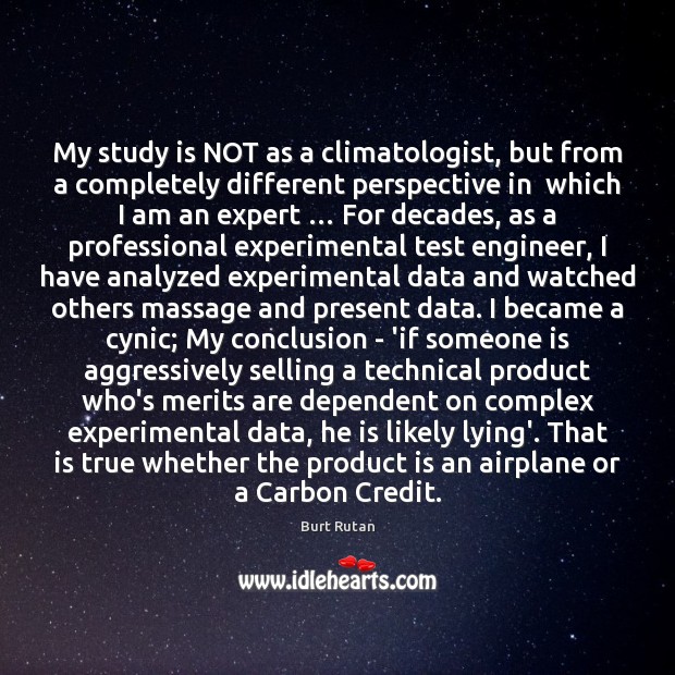 My study is NOT as a climatologist, but from a completely different Burt Rutan Picture Quote