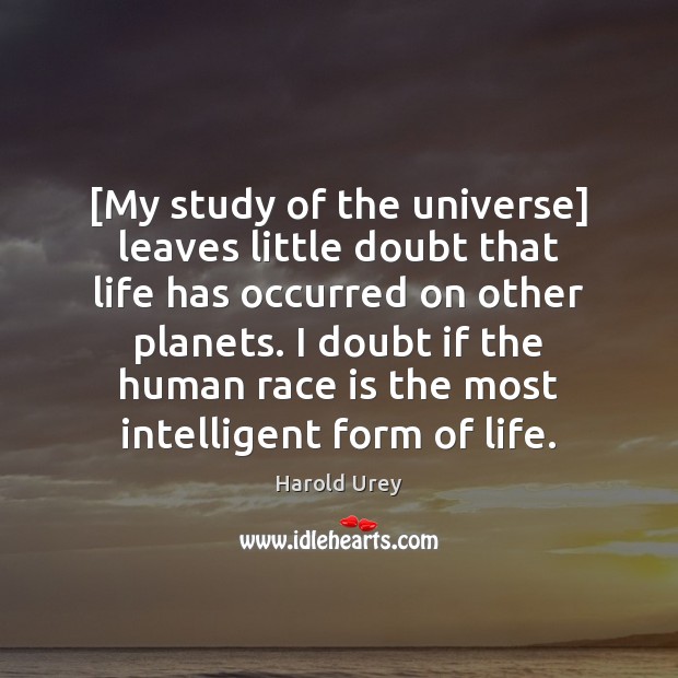 [My study of the universe] leaves little doubt that life has occurred Image