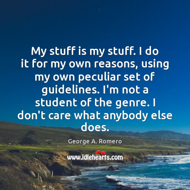 My stuff is my stuff. I do it for my own reasons, George A. Romero Picture Quote