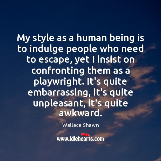 My style as a human being is to indulge people who need Wallace Shawn Picture Quote
