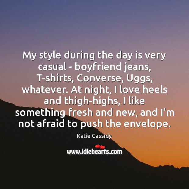 My style during the day is very casual – boyfriend jeans, T-shirts, Katie Cassidy Picture Quote