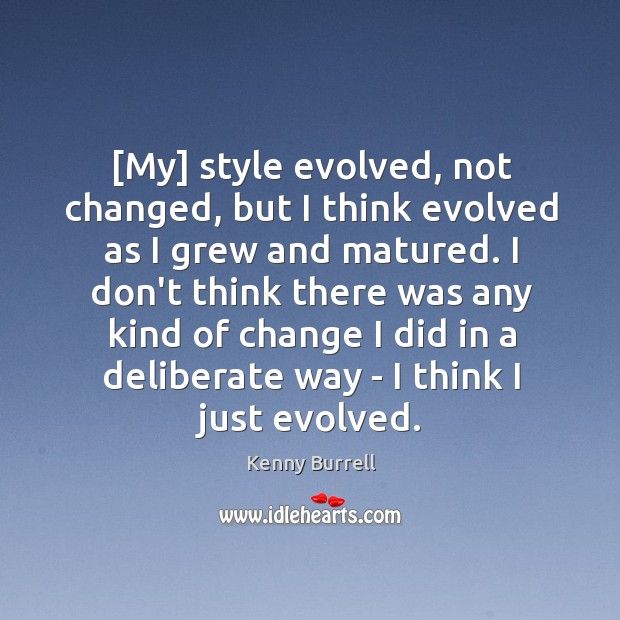 [My] style evolved, not changed, but I think evolved as I grew Kenny Burrell Picture Quote
