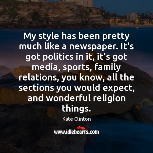 My style has been pretty much like a newspaper. It’s got politics Kate Clinton Picture Quote