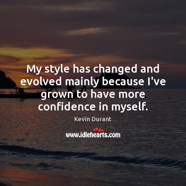 My style has changed and evolved mainly because I’ve grown to have Image